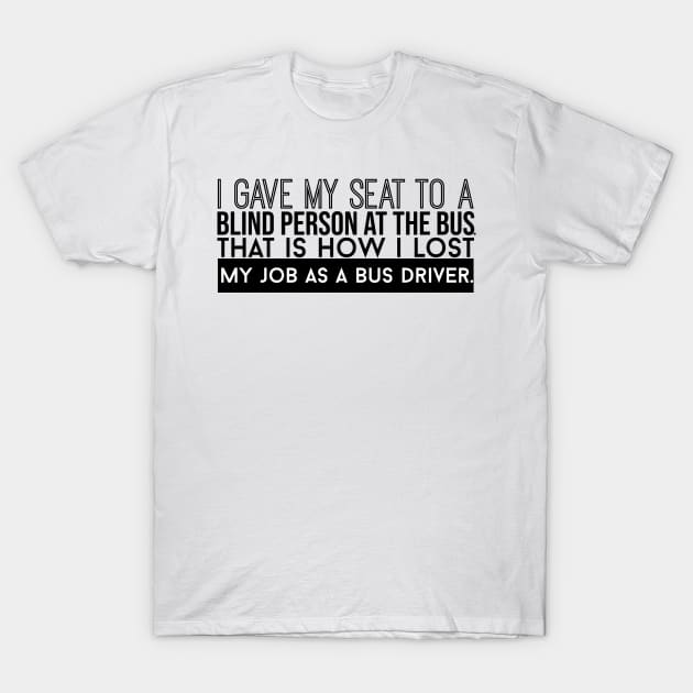 How I Lost My Job As A Bus Driver T-Shirt by artsylab